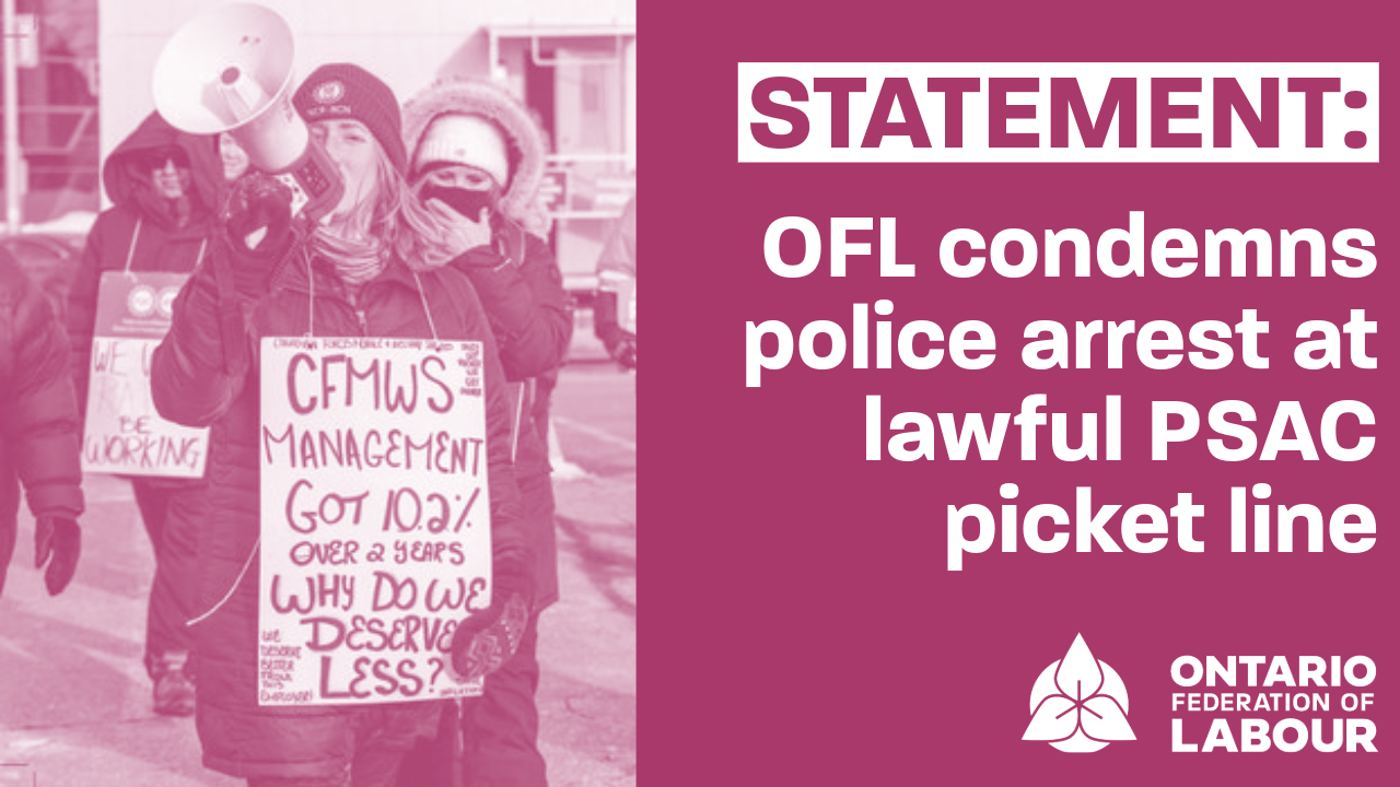 Ofl Condemns Police Arrest At Lawful Psac Picket Line The Ontario